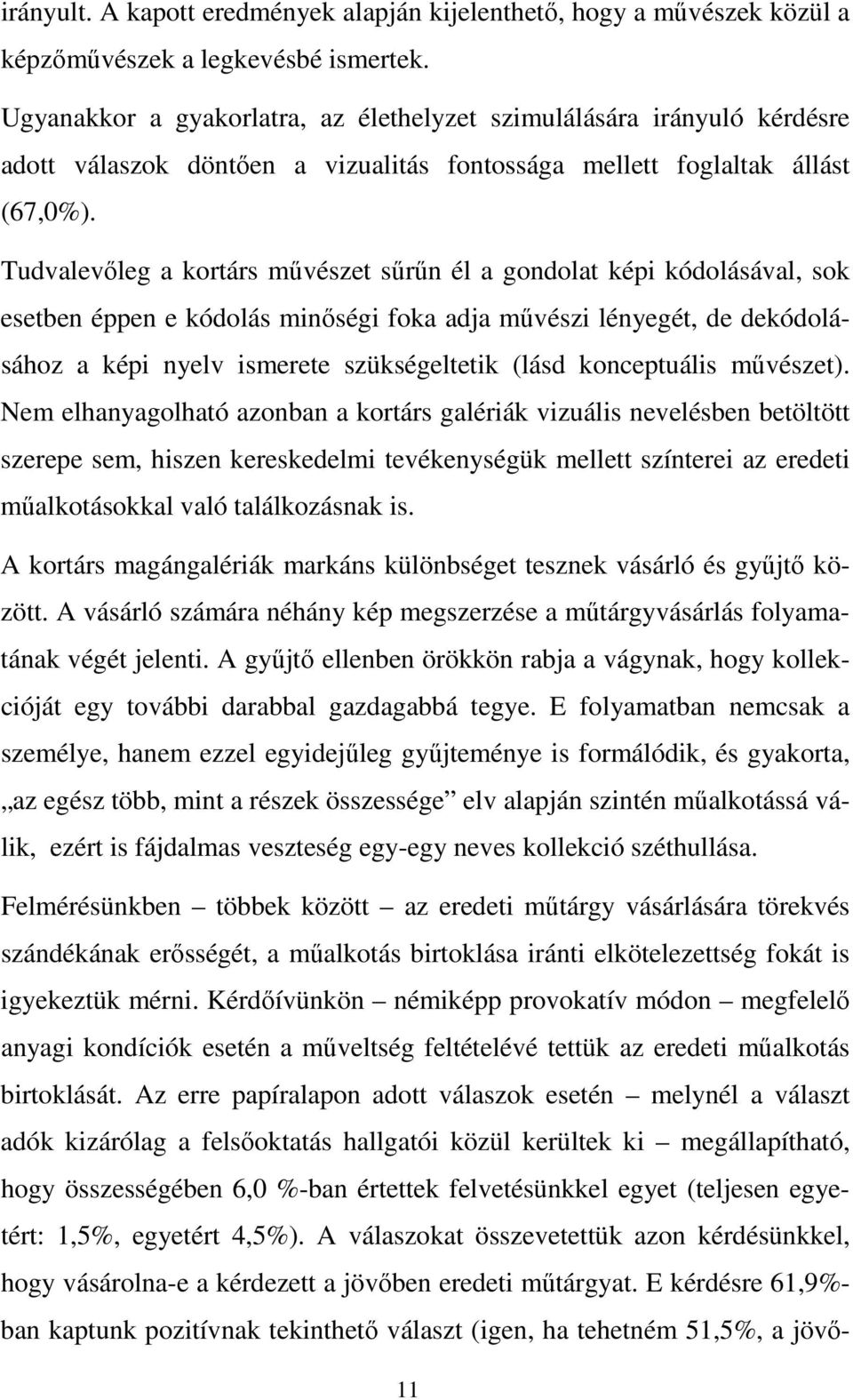 Tudvalevőleg a kortárs művészet sűrűn él a gondolat képi kódolásával, sok esetben éppen e kódolás minőségi foka adja művészi lényegét, de dekódolásához a képi nyelv ismerete szükségeltetik (lásd