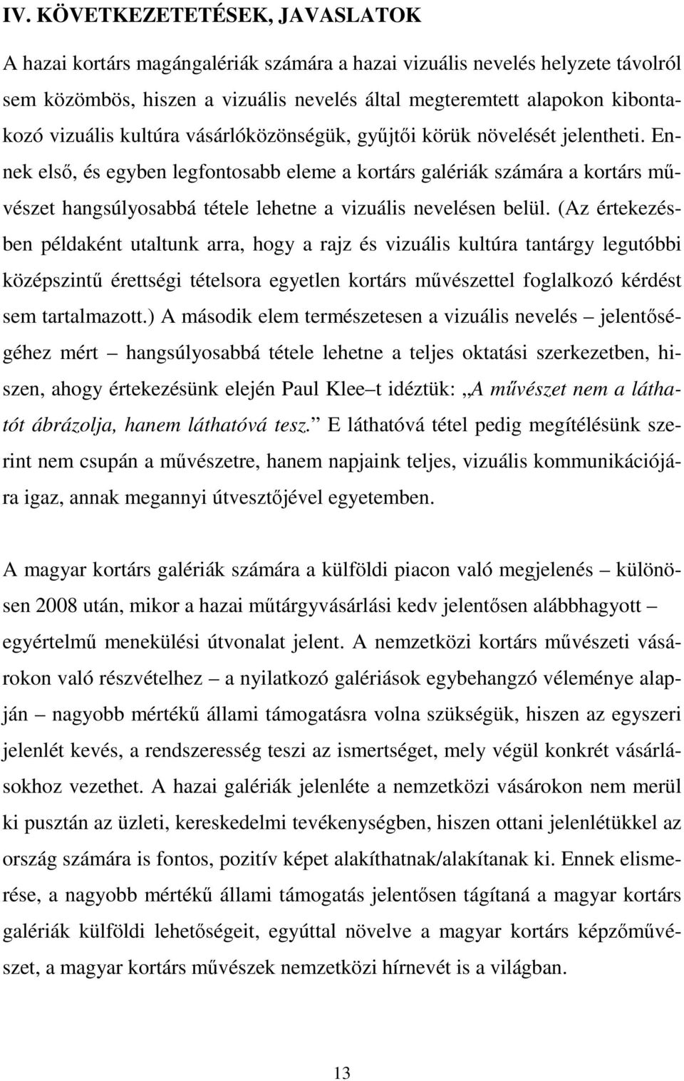 Ennek első, és egyben legfontosabb eleme a kortárs galériák számára a kortárs művészet hangsúlyosabbá tétele lehetne a vizuális nevelésen belül.