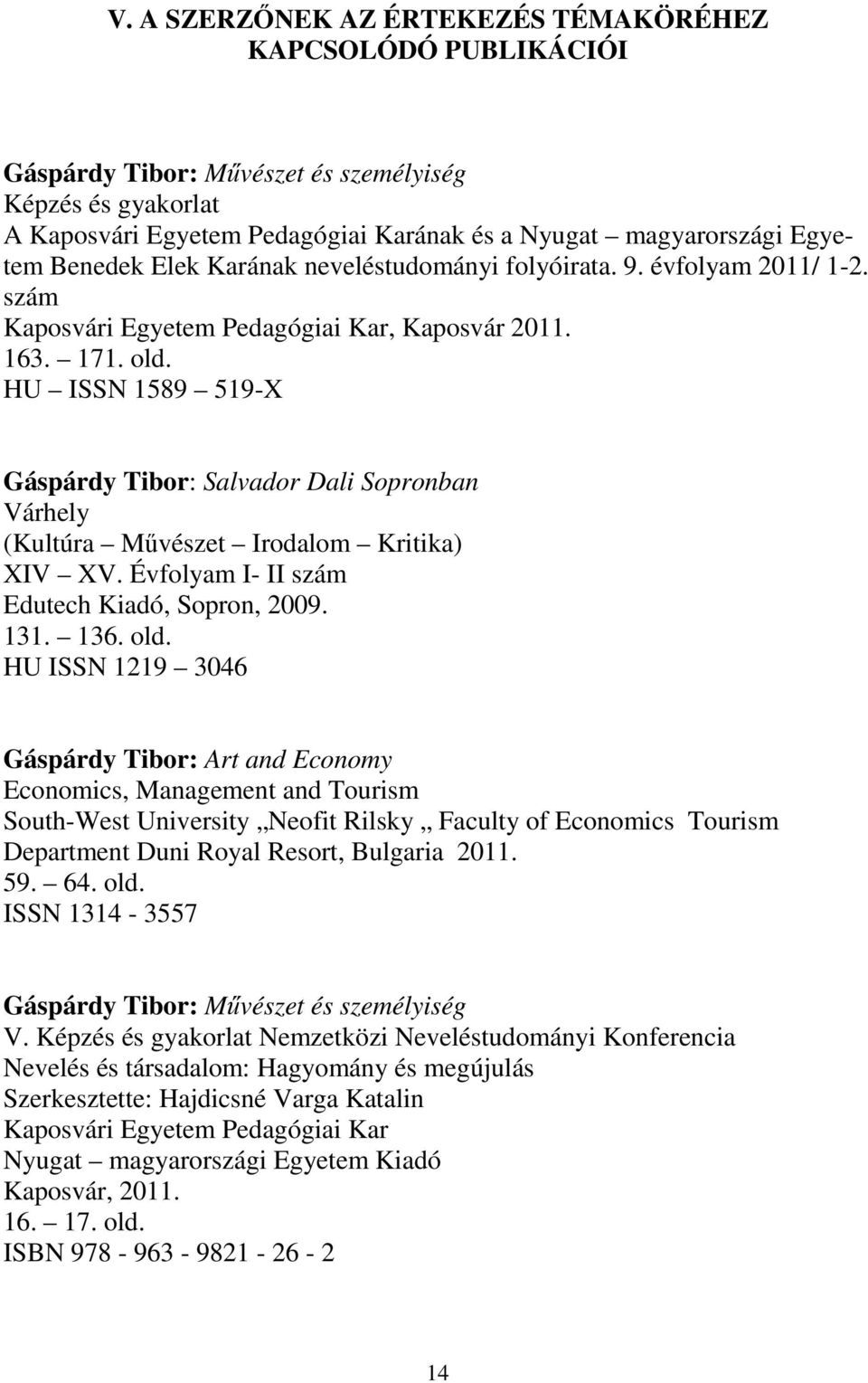 HU ISSN 1589 519-X Gáspárdy Tibor: Salvador Dali Sopronban Várhely (Kultúra Művészet Irodalom Kritika) XIV XV. Évfolyam I- II szám Edutech Kiadó, Sopron, 2009. 131. 136. old.