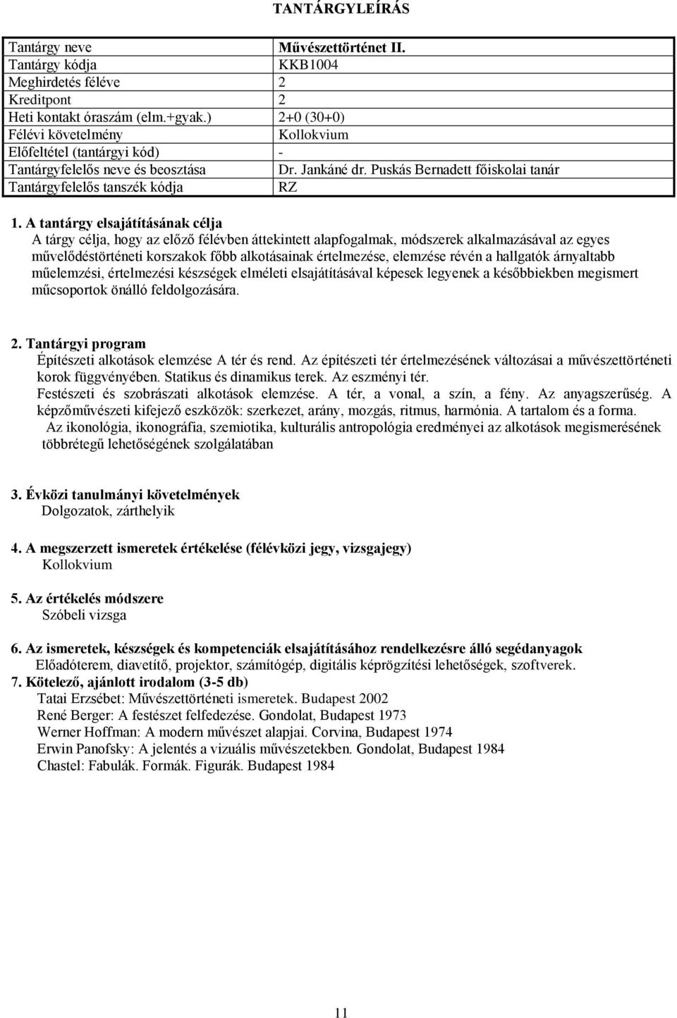 révén a hallgatók árnyaltabb műelemzési, értelmezési készségek elméleti elsajátításával képesek legyenek a későbbiekben megismert műcsoportok önálló feldolgozására.