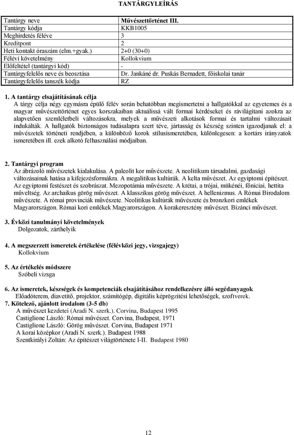 formai kérdéseket és rávilágítani azokra az alapvetően szemléletbeli változásokra, melyek a művészeti alkotások formai és tartalmi változásait indukálták.