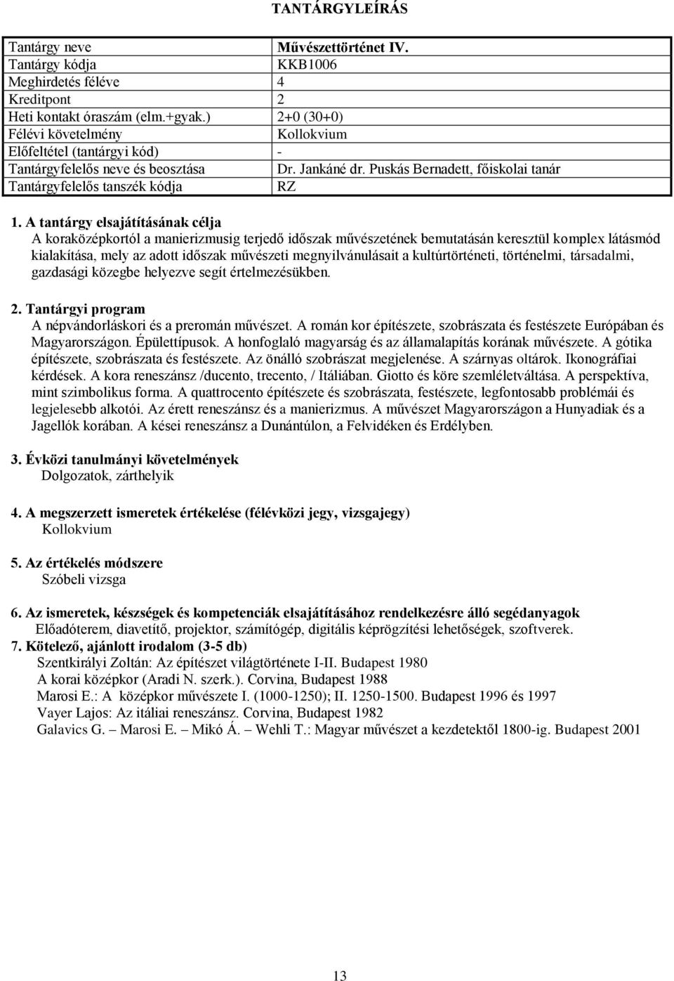 a kultúrtörténeti, történelmi, társadalmi, gazdasági közegbe helyezve segít értelmezésükben. A népvándorláskori és a preromán művészet.