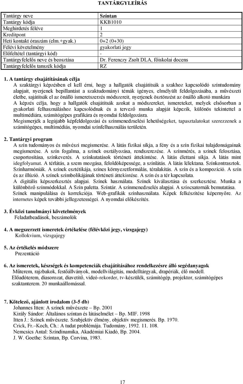 igényes, elmélyült feldolgozásába, a művészeti életbe, sajátítsák el az önálló ismeretszerzés módszereit, nyerjenek ösztönzést az önálló alkotó munkára A képzés célja, hogy a hallgatók elsajátítsák