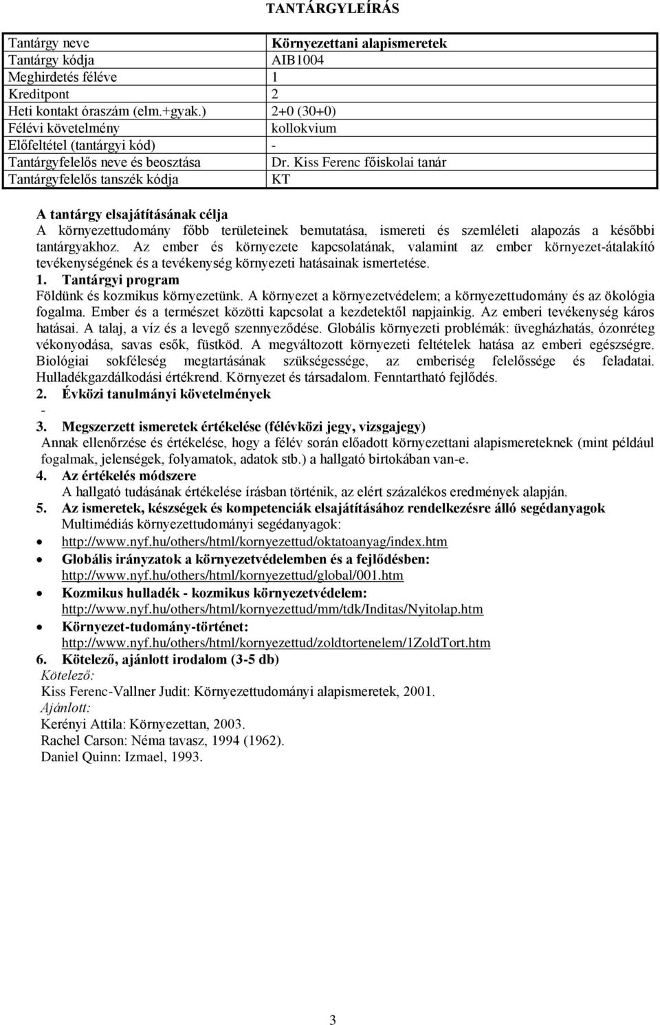 Az ember és környezete kapcsolatának, valamint az ember környezet-átalakító tevékenységének és a tevékenység környezeti hatásainak ismertetése. 1. Tantárgyi program Földünk és kozmikus környezetünk.