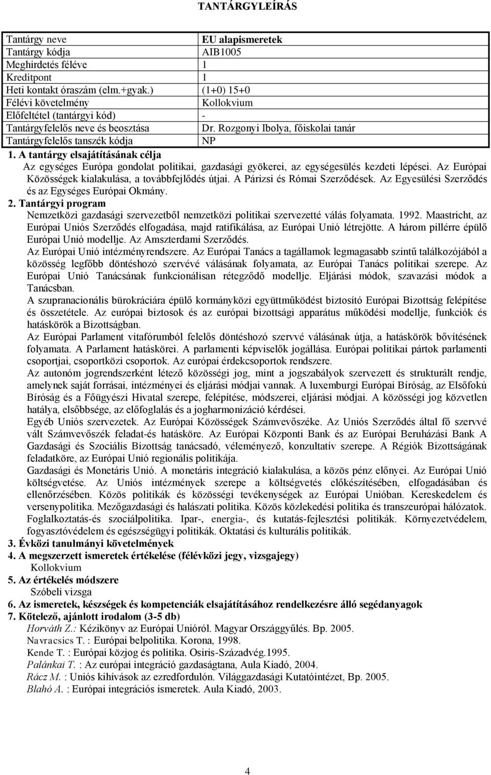 A Párizsi és Római Szerződések. Az Egyesülési Szerződés és az Egységes Európai Okmány. Nemzetközi gazdasági szervezetből nemzetközi politikai szervezetté válás folyamata. 1992.