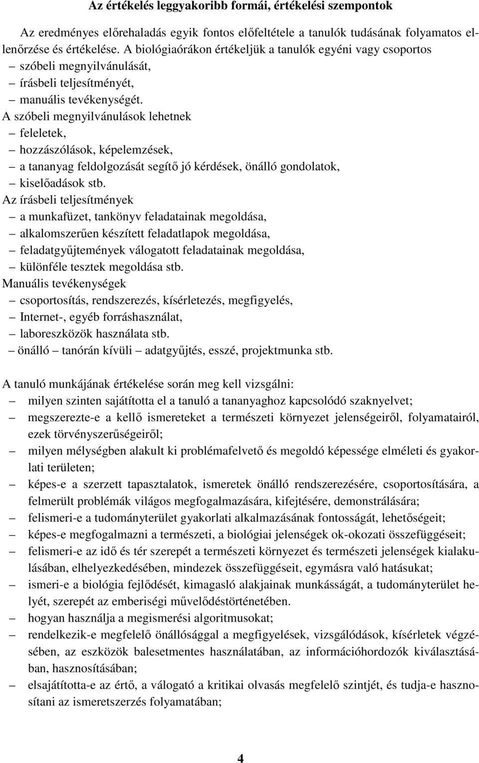 A szóbeli megnyilvánulások lehetnek feleletek, hozzászólások, képelemzések, a tananyag feldolgozását segítő jó kérdések, önálló gondolatok, kiselőadások stb.