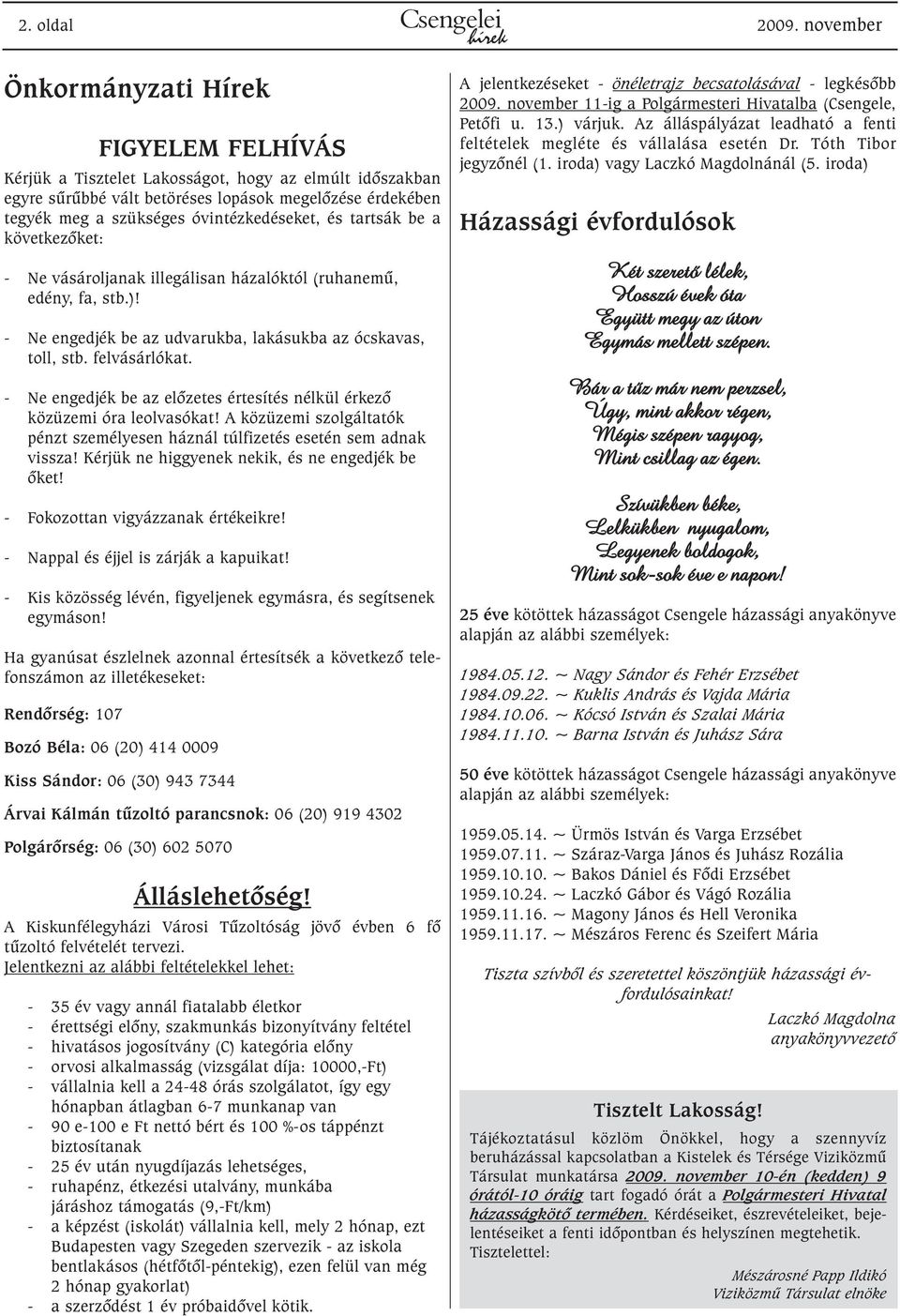 óvintézkedéseket, és tartsák be a következõket: - Ne vásároljanak illegálisan házalóktól (ruhanemû, edény, fa, stb.)! - Ne engedjék be az udvarukba, lakásukba az ócskavas, toll, stb. felvásárlókat.