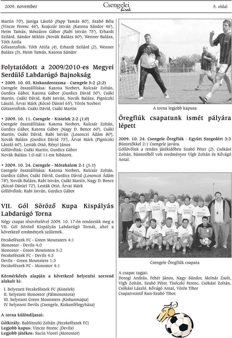 (Novák Balázs 60'), Wenner Balázs, Tóth Attila Gólszerzõink: Tóth Attila (4), Erhardt Szilárd (2), Wenner Balázs (3), Heim Tamás, Katona Sándor Folytatódott a 2009/2010-es Megyei Serdülõ Labdarúgó