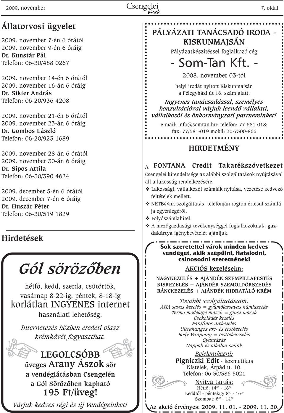 november 28-án 6 órától 2009. november 30-án 6 óráig Dr. Sipos Attila Telefon: 06-30/390 4624 2009. december 5-én 6 órától 2009. december 7-én 6 óráig Dr.