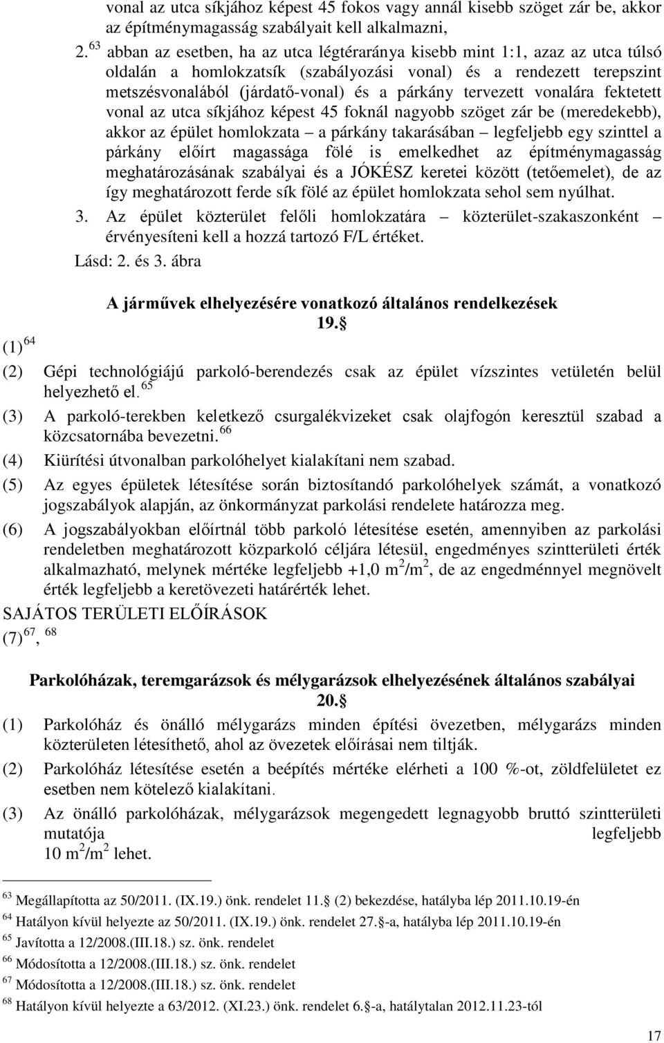 tervezett vonalára fektetett vonal az utca síkjához képest 45 foknál nagyobb szöget zár be (meredekebb), akkor az épület homlokzata a párkány takarásában legfeljebb egy szinttel a párkány előírt