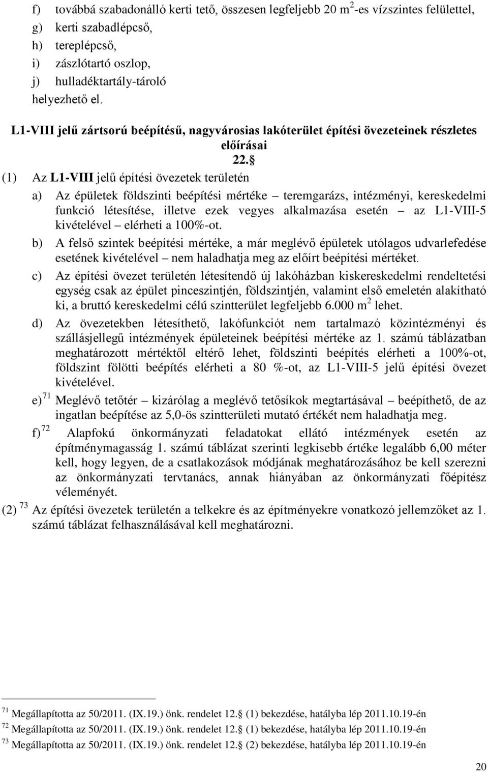 (1) Az L1-VIII jelű építési övezetek területén a) Az épületek földszinti beépítési mértéke teremgarázs, intézményi, kereskedelmi funkció létesítése, illetve ezek vegyes alkalmazása esetén az