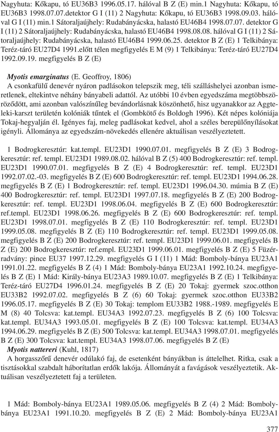 08. hálóval G I (11) 2 Sátoraljaújhely: Rudabányácska, halastó EU46B4 1999.06.25. detektor B Z (E) 1 Telkibánya: Teréz-táró EU27D4 1991.