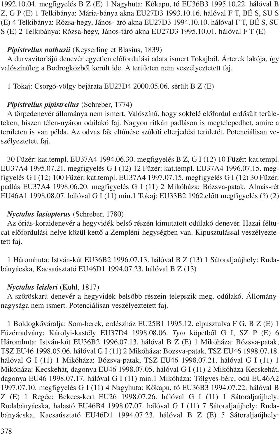 hálóval F T (E) Pipistrellus nathusii (Keyserling et Blasius, 1839) A durvavitorlájú denevér egyetlen elõfordulási adata ismert Tokajból. Árterek lakója, így valószínûleg a Bodrogközbõl került ide.