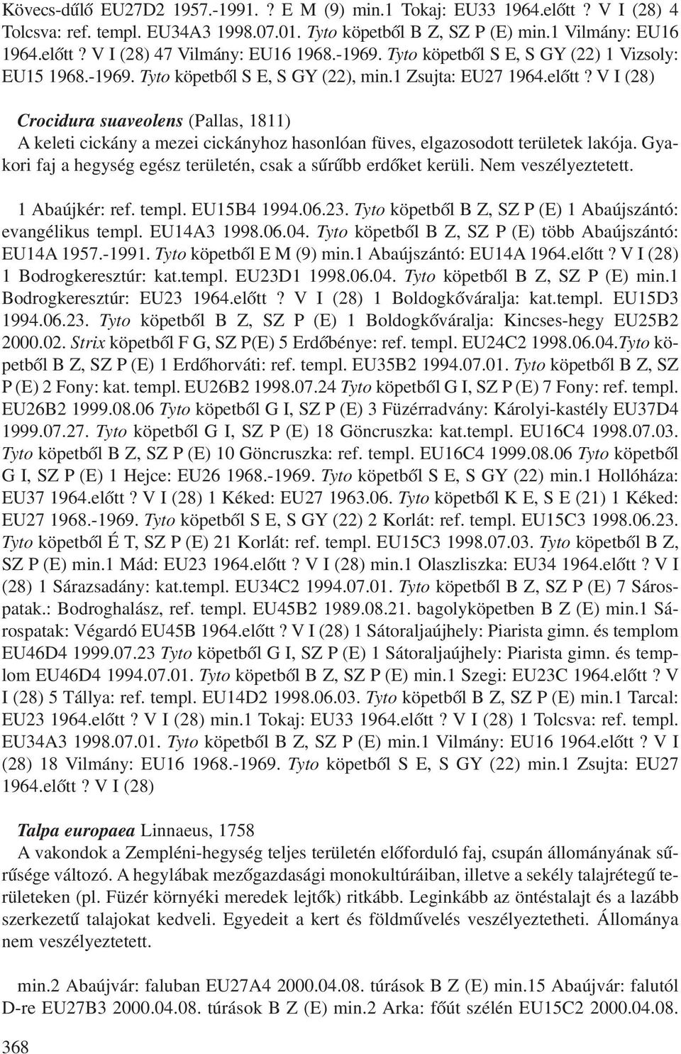 V I (28) Crocidura suaveolens (Pallas, 1811) A keleti cickány a mezei cickányhoz hasonlóan füves, elgazosodott területek lakója. Gyakori faj a hegység egész területén, csak a sûrûbb erdõket kerüli.