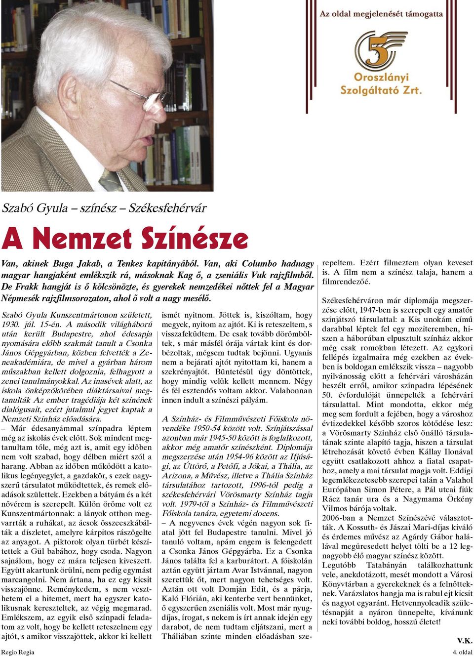 De Frakk hangját is ő kölcsönözte, és gyerekek nemzedékei nőttek fel a Magyar Népmesék rajzfilmsorozaton, ahol ő volt a nagy mesélő. Szabó Gyula Kunszentmártonon született, 1930. júl. 15-én.