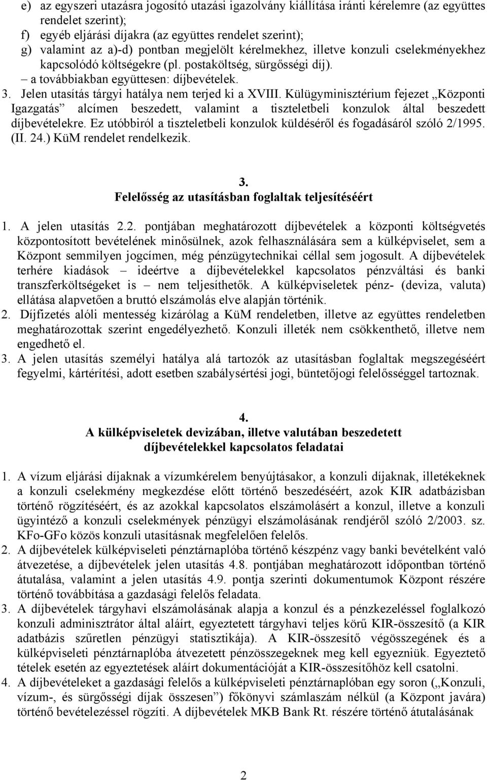 Jelen utasítás tárgyi hatálya nem terjed ki a XVIII. Külügyminisztérium fejezet Központi Igazgatás alcímen beszedett, valamint a tiszteletbeli konzulok által beszedett díjbevételekre.