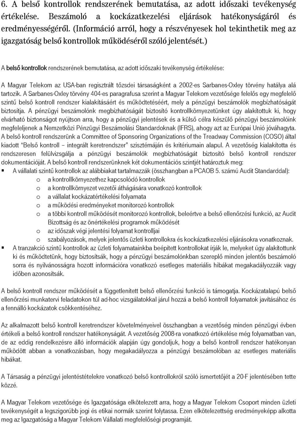 ) A belső kontrollok rendszerének bemutatása, az adott időszaki tevékenység értékelése: A Magyar Telekom az USA-ban regisztrált tőzsdei társaságként a 2002-es Sarbanes-Oxley törvény hatálya alá