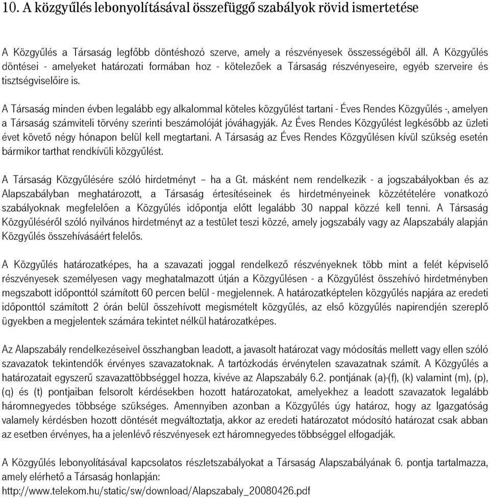 A Társaság minden évben legalább egy alkalommal köteles közgyűlést tartani - Éves Rendes Közgyűlés -, amelyen a Társaság számviteli törvény szerinti beszámolóját jóváhagyják.