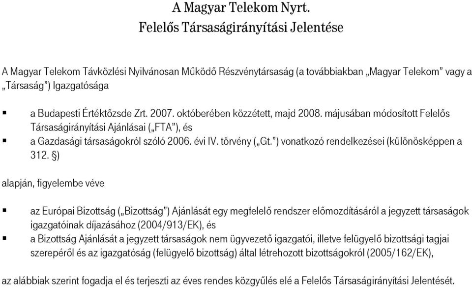 októberében közzétett, majd 2008. májusában módosított Felelős Társaságirányítási Ajánlásai ( FTA ), és a Gazdasági társaságokról szóló 2006. évi IV. törvény ( Gt.