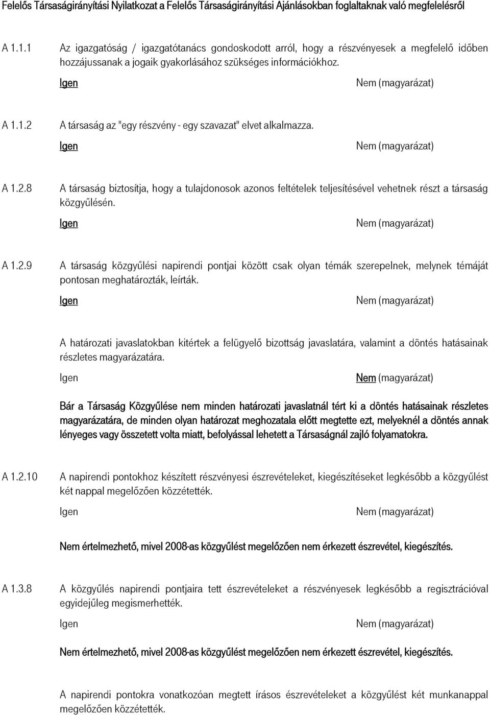 A 1.2.8 A társaság biztosítja, hogy a tulajdonosok azonos feltételek teljesítésével vehetnek részt a társaság közgyűlésén. A 1.2.9 A társaság közgyűlési napirendi pontjai között csak olyan témák szerepelnek, melynek témáját pontosan meghatározták, leírták.