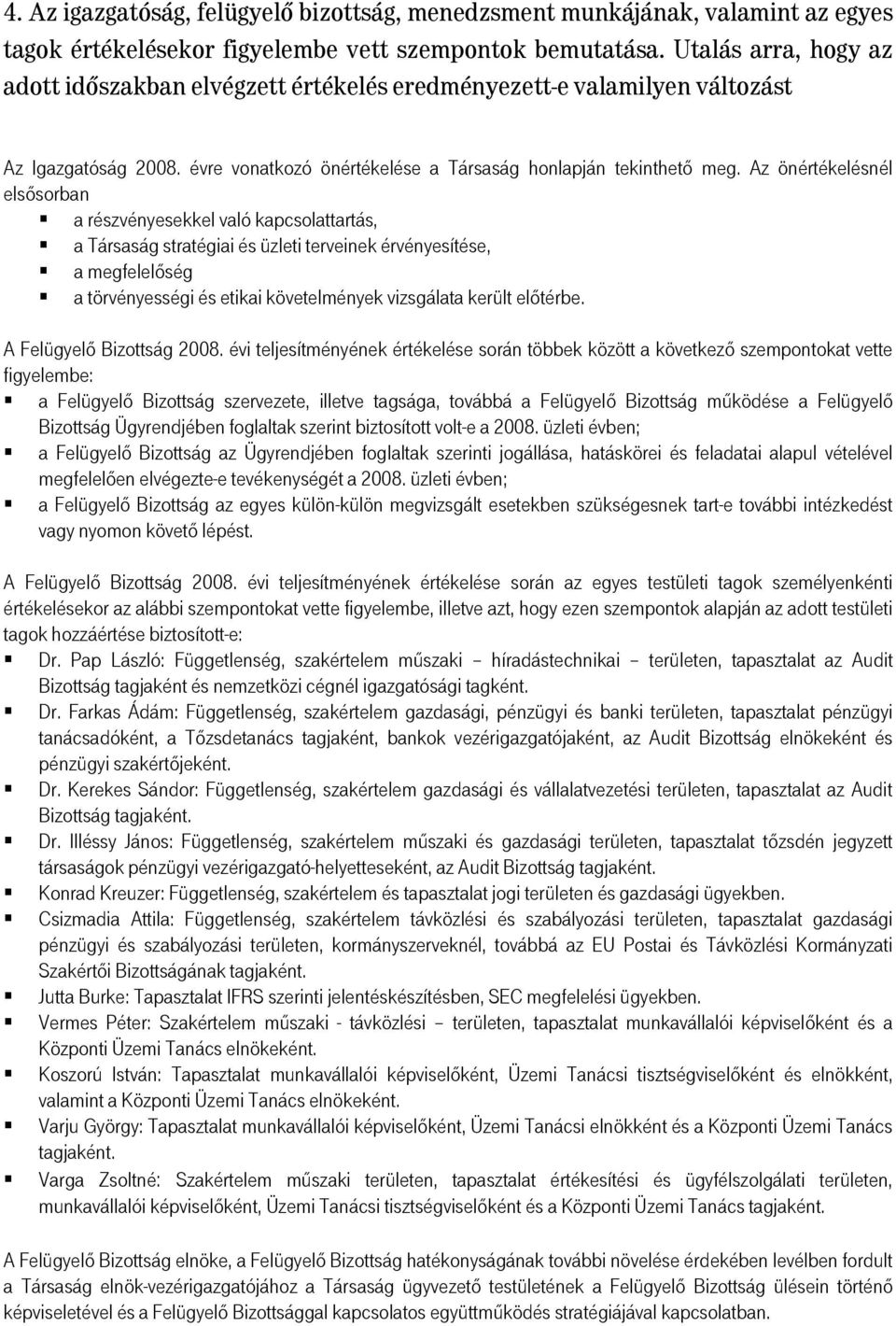 Az önértékelésnél elsősorban a részvényesekkel való kapcsolattartás, a Társaság stratégiai és üzleti terveinek érvényesítése, a megfelelőség a törvényességi és etikai követelmények vizsgálata került