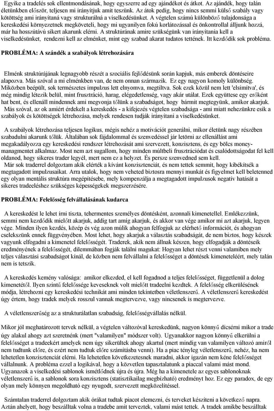 A végtelen számú különböző tulajdonsága a kereskedési környezetnek megköveteli, hogy mi ugyanilyen fokú korlátozással és önkontrollal álljunk hozzá, már ha hosszútávú sikert akarunk elérni.