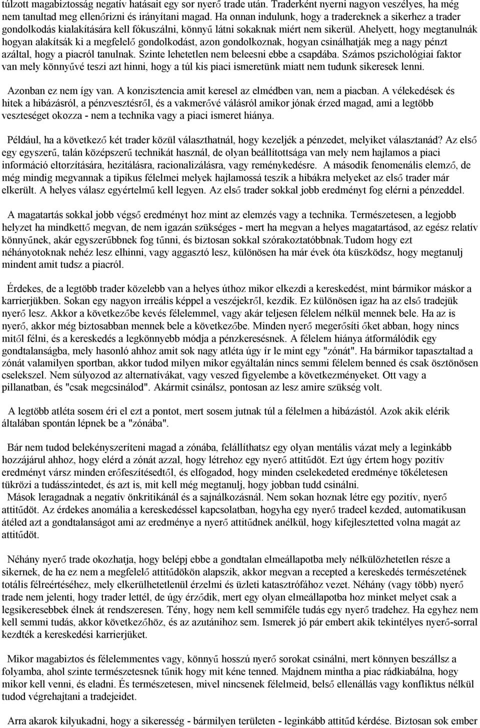 Ahelyett, hogy megtanulnák hogyan alakítsák ki a megfelelő gondolkodást, azon gondolkoznak, hogyan csinálhatják meg a nagy pénzt azáltal, hogy a piacról tanulnak.