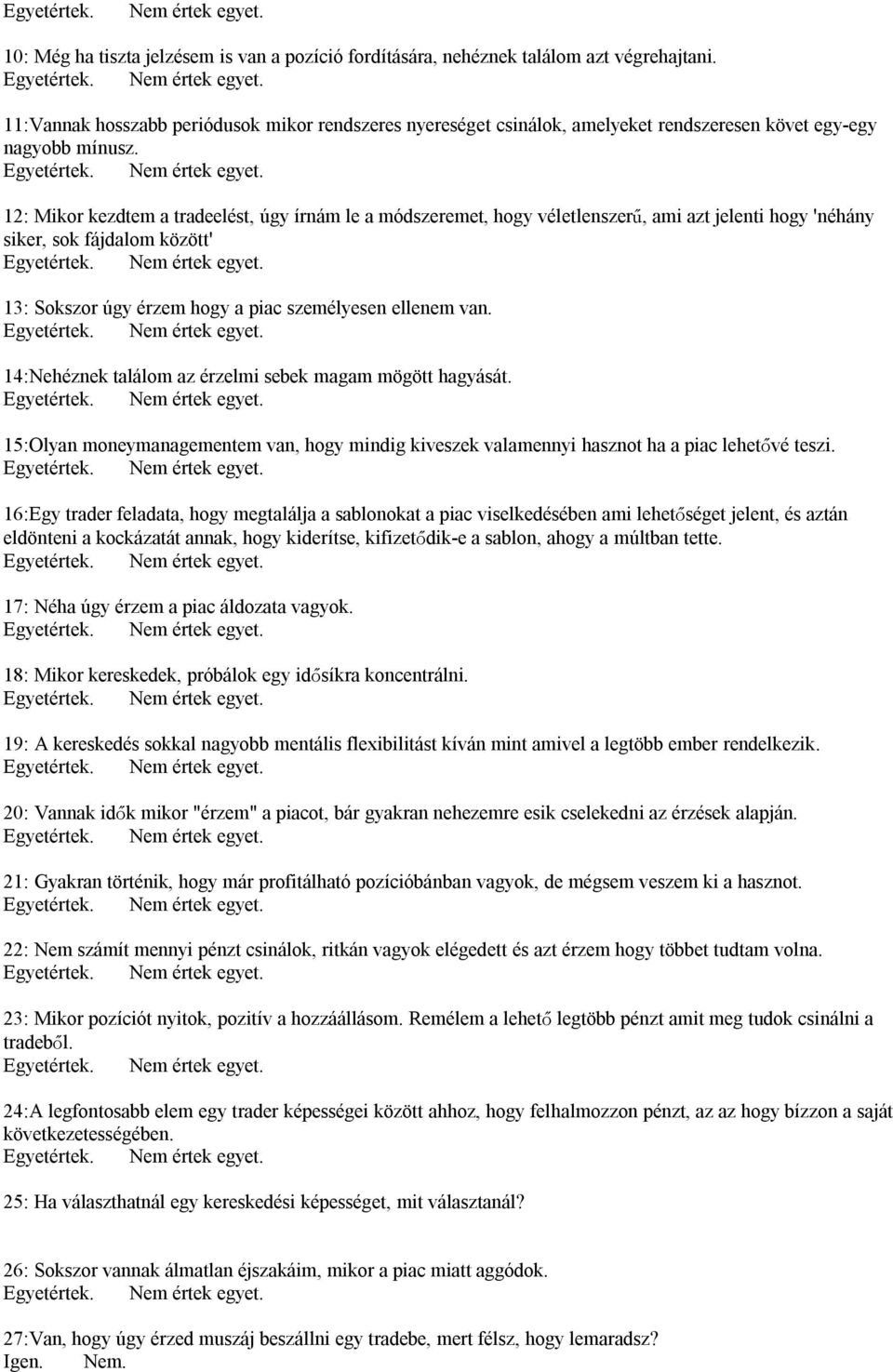 12: Mikor kezdtem a tradeelést, úgy írnám le a módszeremet, hogy véletlenszerű, ami azt jelenti hogy 'néhány siker, sok fájdalom között' 13: Sokszor úgy érzem hogy a piac személyesen ellenem van.