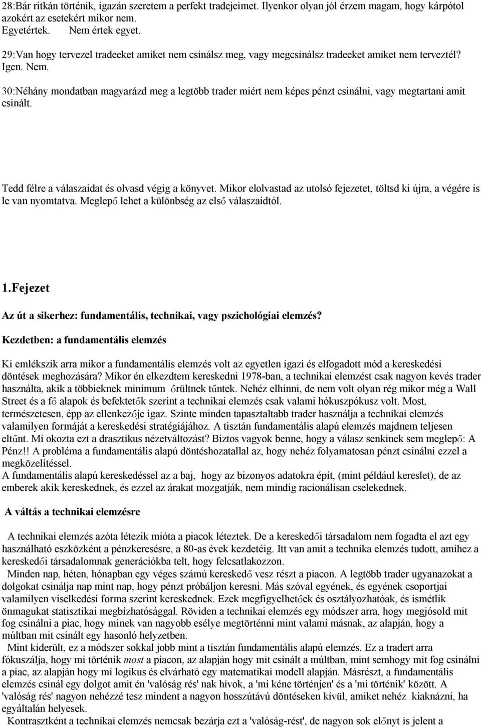 30:Néhány mondatban magyarázd meg a legtöbb trader miért nem képes pénzt csinálni, vagy megtartani amit csinált. Tedd félre a válaszaidat és olvasd végig a könyvet.