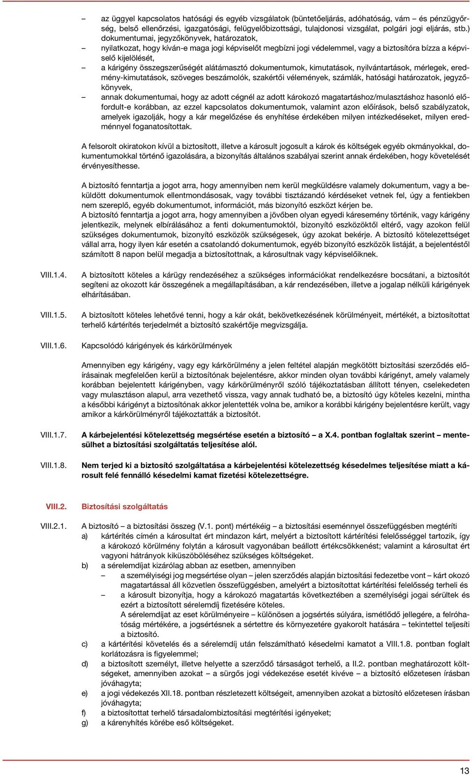 ) dokumentumai, jegyzőkönyvek, határozatok, nyilatkozat, hogy kíván-e maga jogi képviselőt megbízni jogi védelemmel, vagy a biztosítóra bízza a képviselő kijelölését, a kárigény összegszerűségét