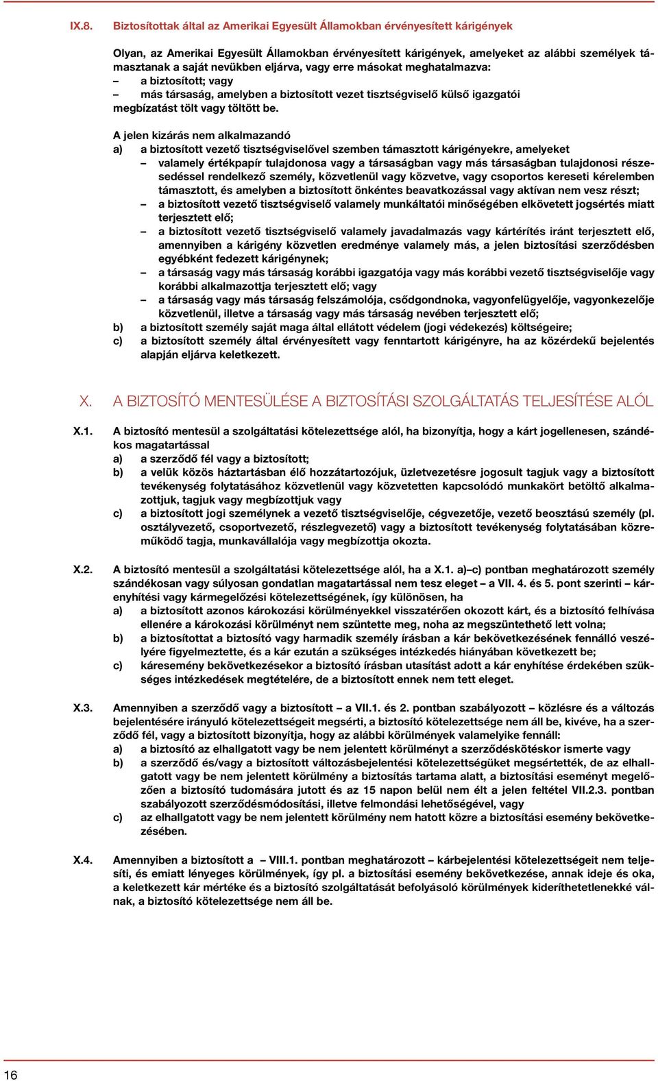 A jelen kizárás nem alkalmazandó a) a biztosított vezető tisztségviselővel szemben támasztott kárigényekre, amelyeket valamely értékpapír tulajdonosa vagy a társaságban vagy más társaságban