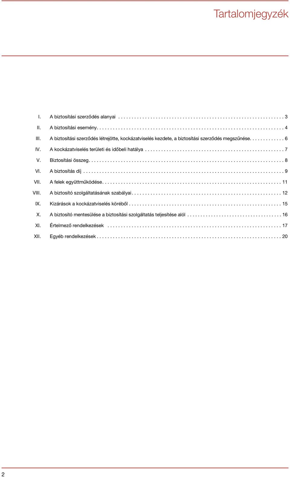 A kockázatviselés területi és időbeli hatálya...7 V. Biztosítási összeg....8 VI. A biztosítás díj...9 VII. A felek együttműködése....11 VIII.