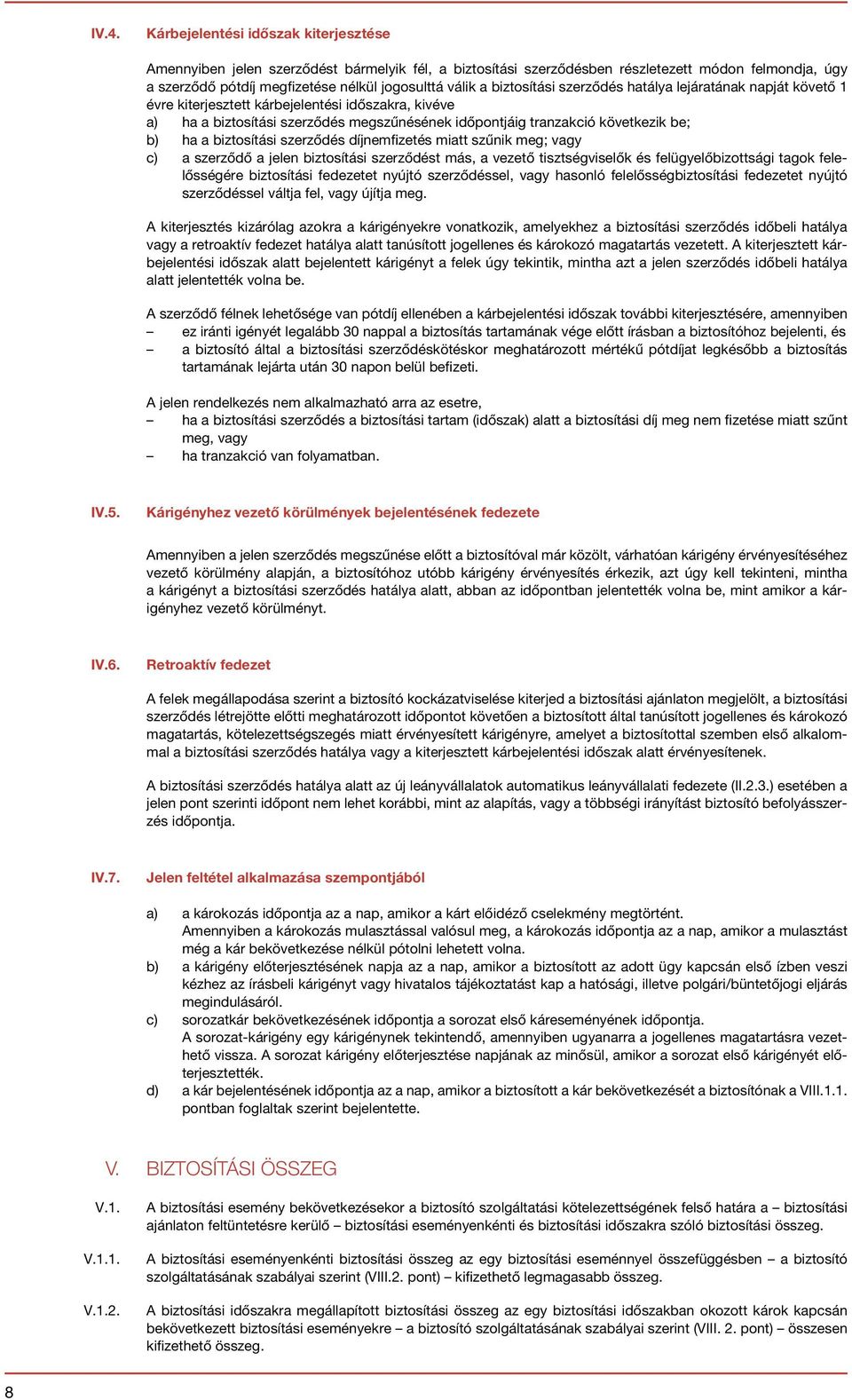 b) ha a biztosítási szerződés díjnemfizetés miatt szűnik meg; vagy c) a szerződő a jelen biztosítási szerződést más, a vezető tisztségviselők és felügyelőbizottsági tagok felelősségére biztosítási