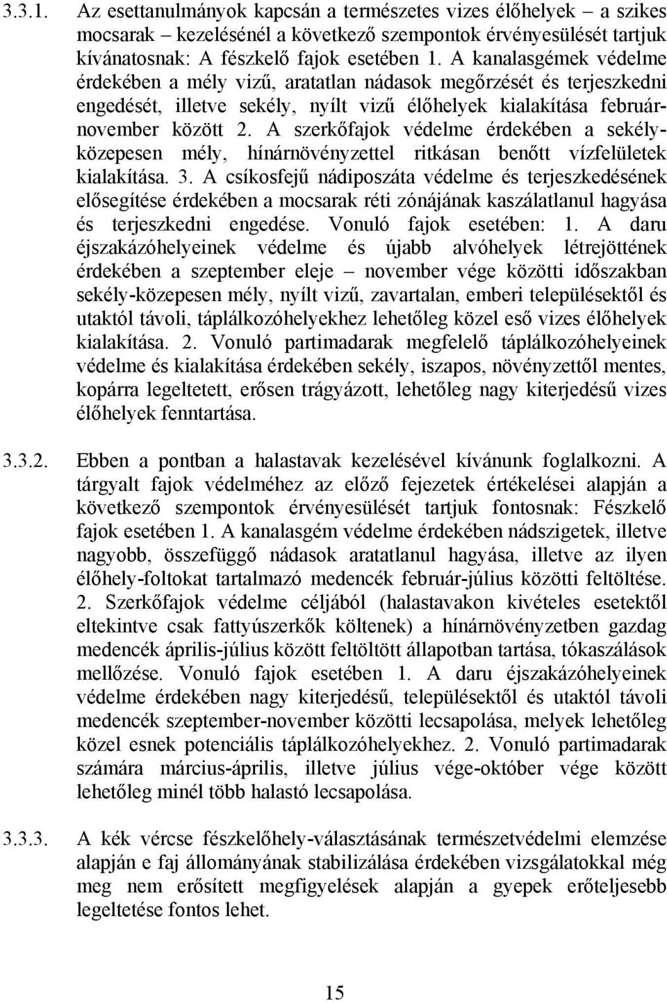 A szerkőfajok védelme érdekében a sekélyközepesen mély, hínárnövényzettel ritkásan benőtt vízfelületek kialakítása. 3.