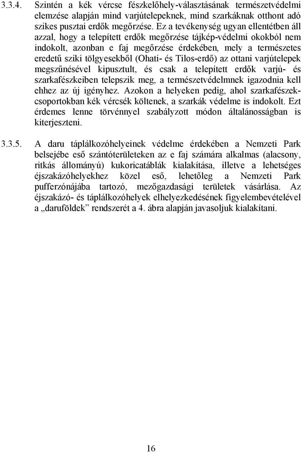 (Ohati- és Tilos-erdő) az ottani varjútelepek megszűnésével kipusztult, és csak a telepített erdők varjú- és szarkafészkeiben telepszik meg, a természetvédelmnek igazodnia kell ehhez az új igényhez.