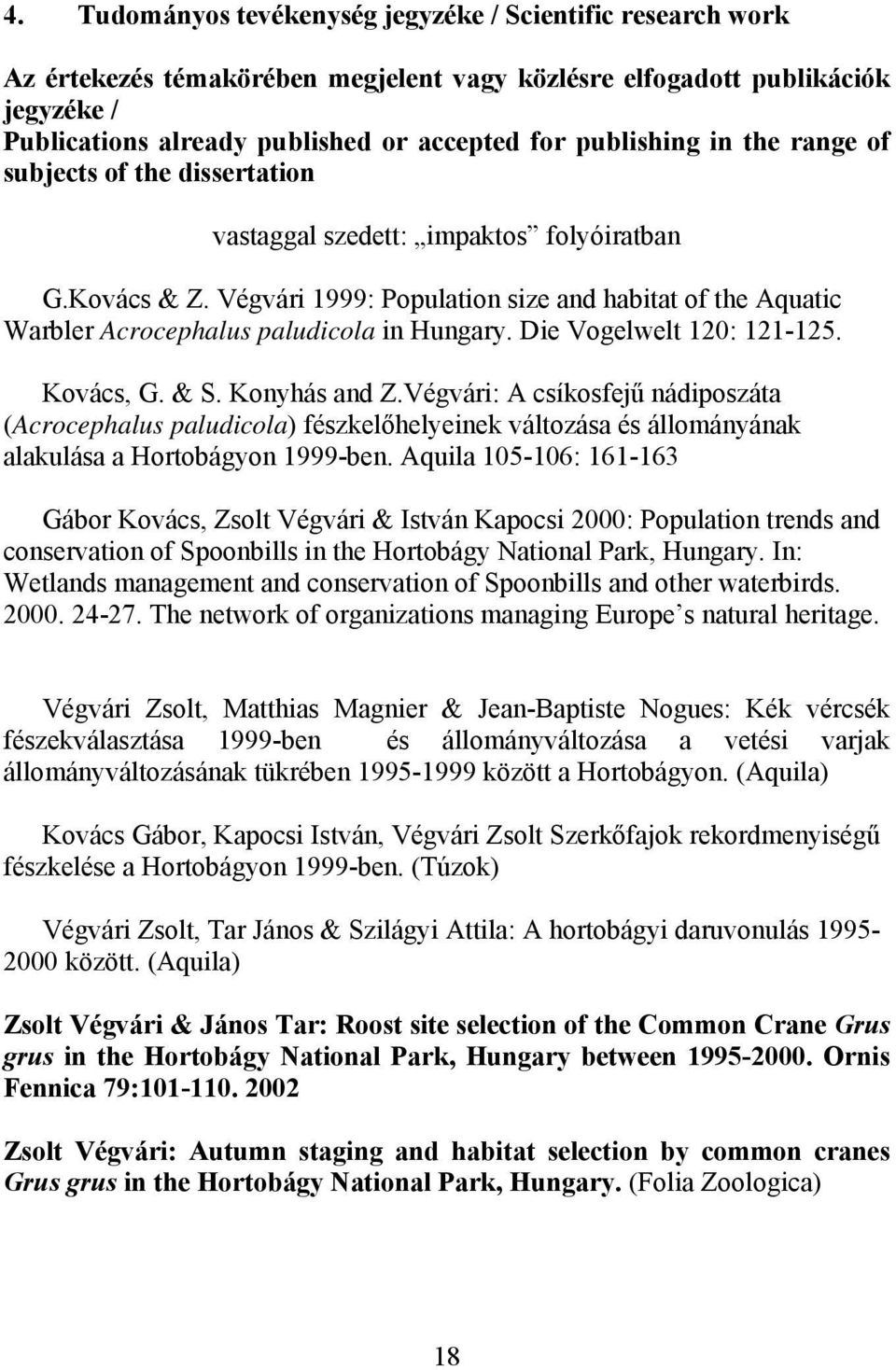 Végvári 1999: Population size and habitat of the Aquatic Warbler Acrocephalus paludicola in Hungary. Die Vogelwelt 120: 121-125. Kovács, G. & S. Konyhás and Z.