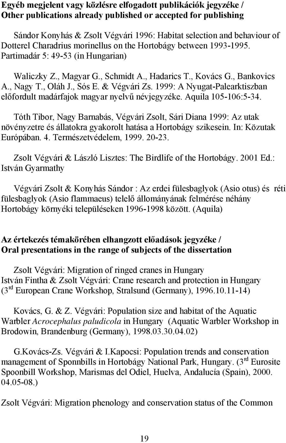 & Végvári Zs. 1999: A Nyugat-Palearktiszban előfordult madárfajok magyar nyelvű névjegyzéke. Aquila 105-106:5-34.