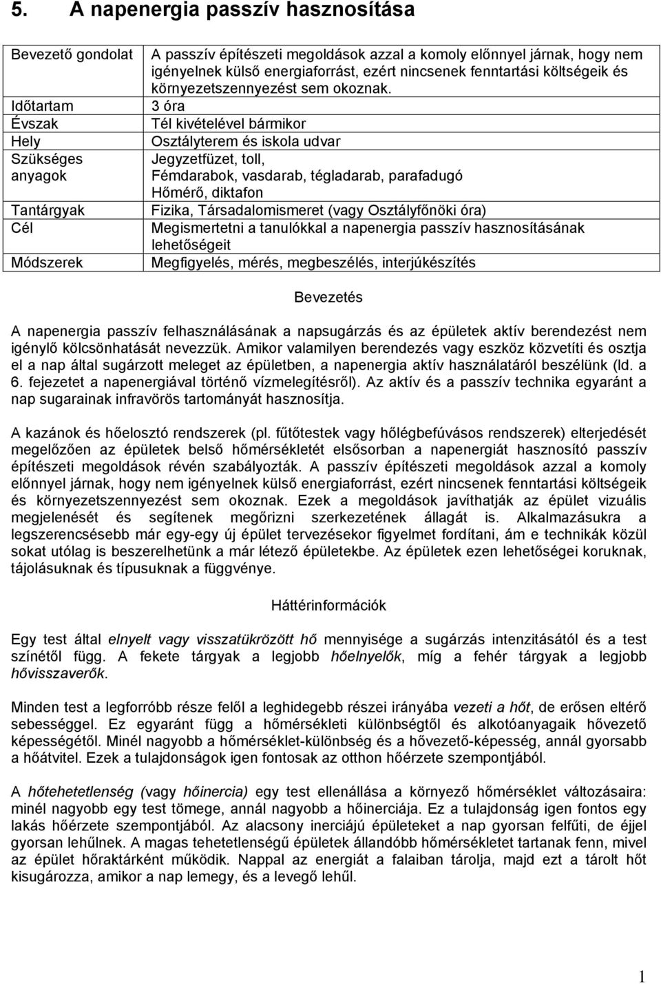 3 óra Tél kivételével bármikor Osztályterem és iskola udvar Jegyzetfüzet, toll, Fémdarabok, vasdarab, tégladarab, parafadugó Hőmérő, diktafon Fizika, Társadalomismeret (vagy Osztályfőnöki óra)