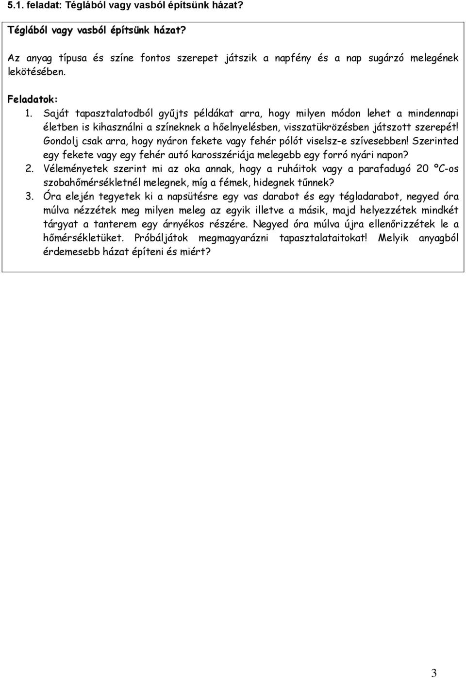 Gondolj csak arra, hogy nyáron fekete vagy fehér pólót viselsz-e szívesebben! Szerinted egy fekete vagy egy fehér autó karosszériája melegebb egy forró nyári napon? 2.