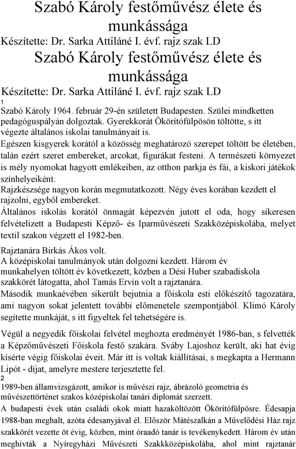 Egészen kisgyerek korától a közösség meghatározó szerepet töltött be életében, talán ezért szeret embereket, arcokat, figurákat festeni.