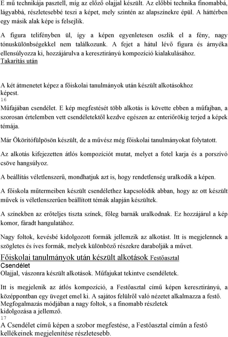 A fejet a hátul lévő figura és árnyéka ellensúlyozza ki, hozzájárulva a keresztirányú kompozíció kialakulásához.