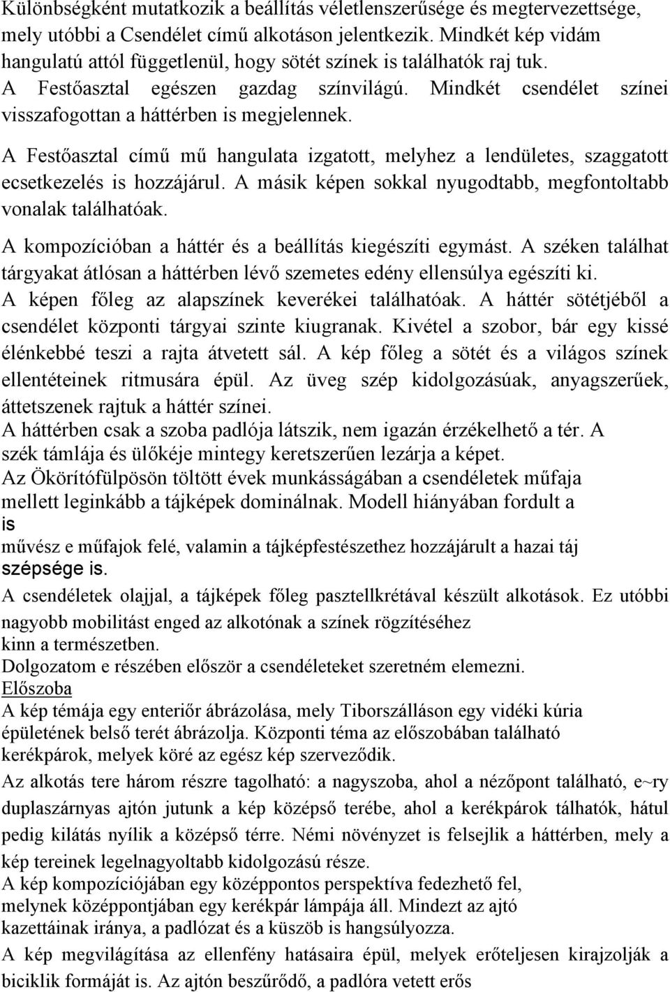 A Festőasztal című mű hangulata izgatott, melyhez a lendületes, szaggatott ecsetkezelés is hozzájárul. A másik képen sokkal nyugodtabb, megfontoltabb vonalak találhatóak.