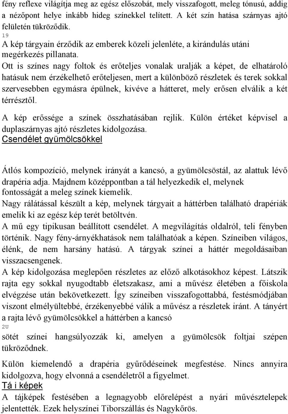 Ott is színes nagy foltok és erőteljes vonalak uralják a képet, de elhatároló hatásuk nem érzékelhető erőteljesen, mert a különböző részletek és terek sokkal szervesebben egymásra épülnek, kivéve a