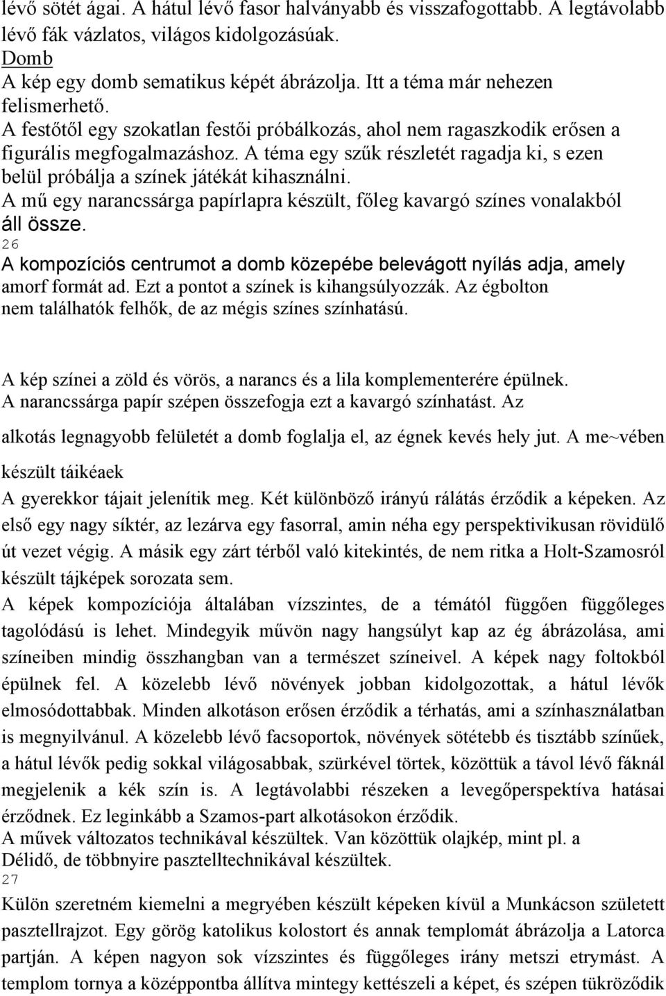 A téma egy szűk részletét ragadja ki, s ezen belül próbálja a színek játékát kihasználni. A mű egy narancssárga papírlapra készült, főleg kavargó színes vonalakból áll össze.