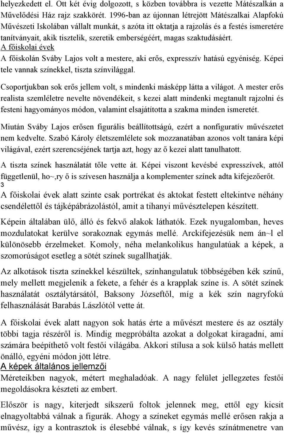 szaktudásáért. A főiskolai évek A főiskolán Sváby Lajos volt a mestere, aki erős, expresszív hatású egyéniség. Képei tele vannak színekkel, tiszta színvilággal.