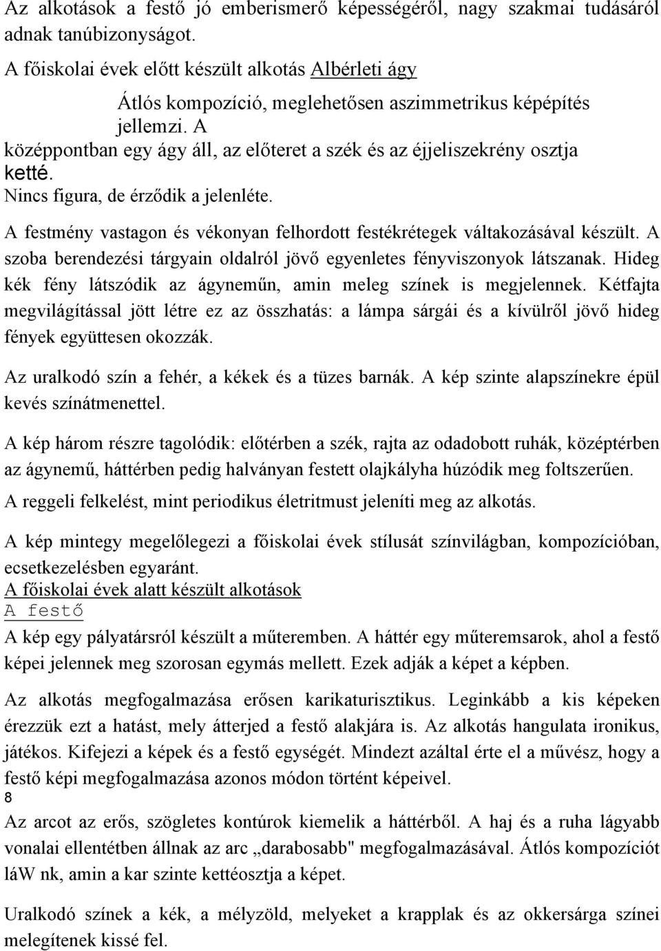 Nincs figura, de érződik a jelenléte. A festmény vastagon és vékonyan felhordott festékrétegek váltakozásával készült. A szoba berendezési tárgyain oldalról jövő egyenletes fényviszonyok látszanak.