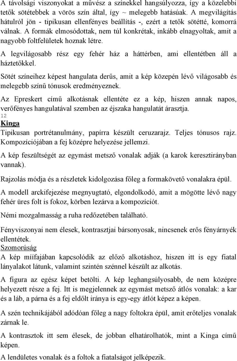 A formák elmosódottak, nem túl konkrétak, inkább elnagyoltak, amit a nagyobb foltfelületek hoznak létre. A legvilágosabb rész egy fehér ház a háttérben, ami ellentétben áll a háztetőkkel.