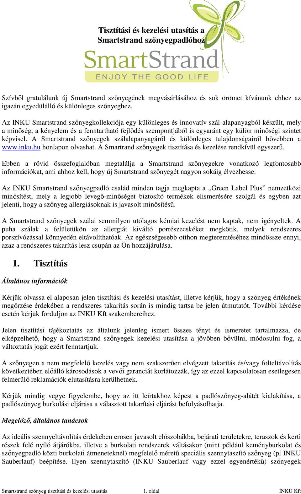 Az INKU Smartstrand szőnyegkollekciója egy különleges és innovatív szál-alapanyagból készült, mely a minőség, a kényelem és a fenntartható fejlődés szempontjából is egyaránt egy külön minőségi