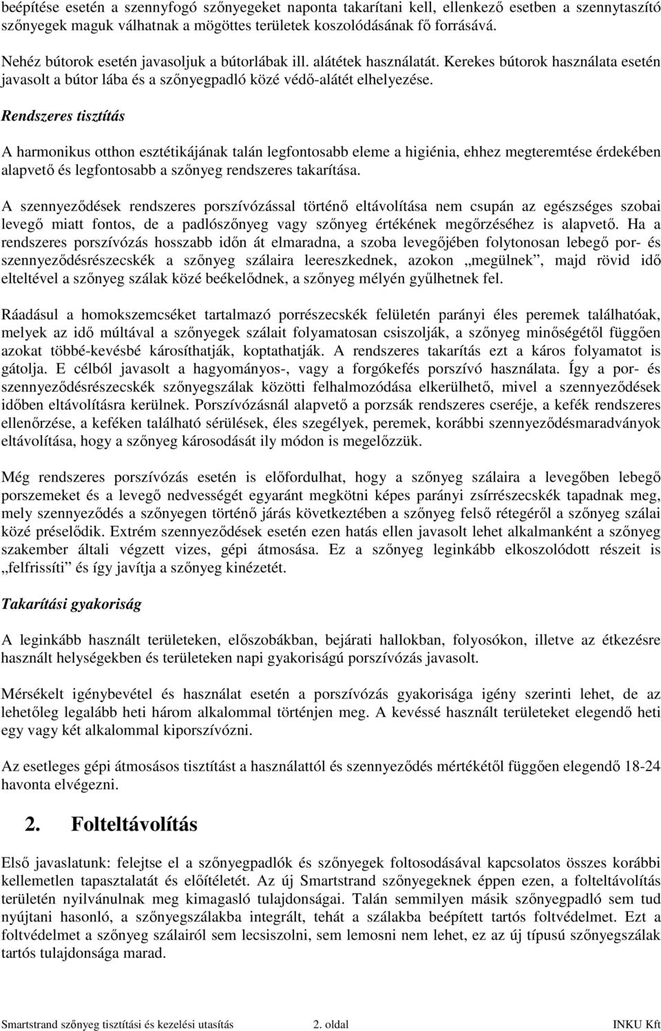 Rendszeres tisztítás A harmonikus otthon esztétikájának talán legfontosabb eleme a higiénia, ehhez megteremtése érdekében alapvető és legfontosabb a szőnyeg rendszeres takarítása.