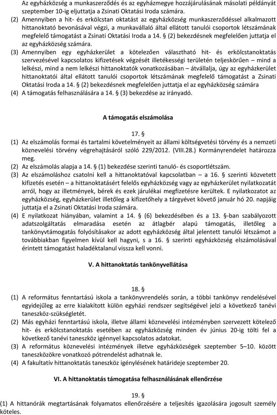 támogatást a Zsinati Oktatási Iroda a 14. (2) bekezdésnek megfelelően juttatja el az egyházközség számára.